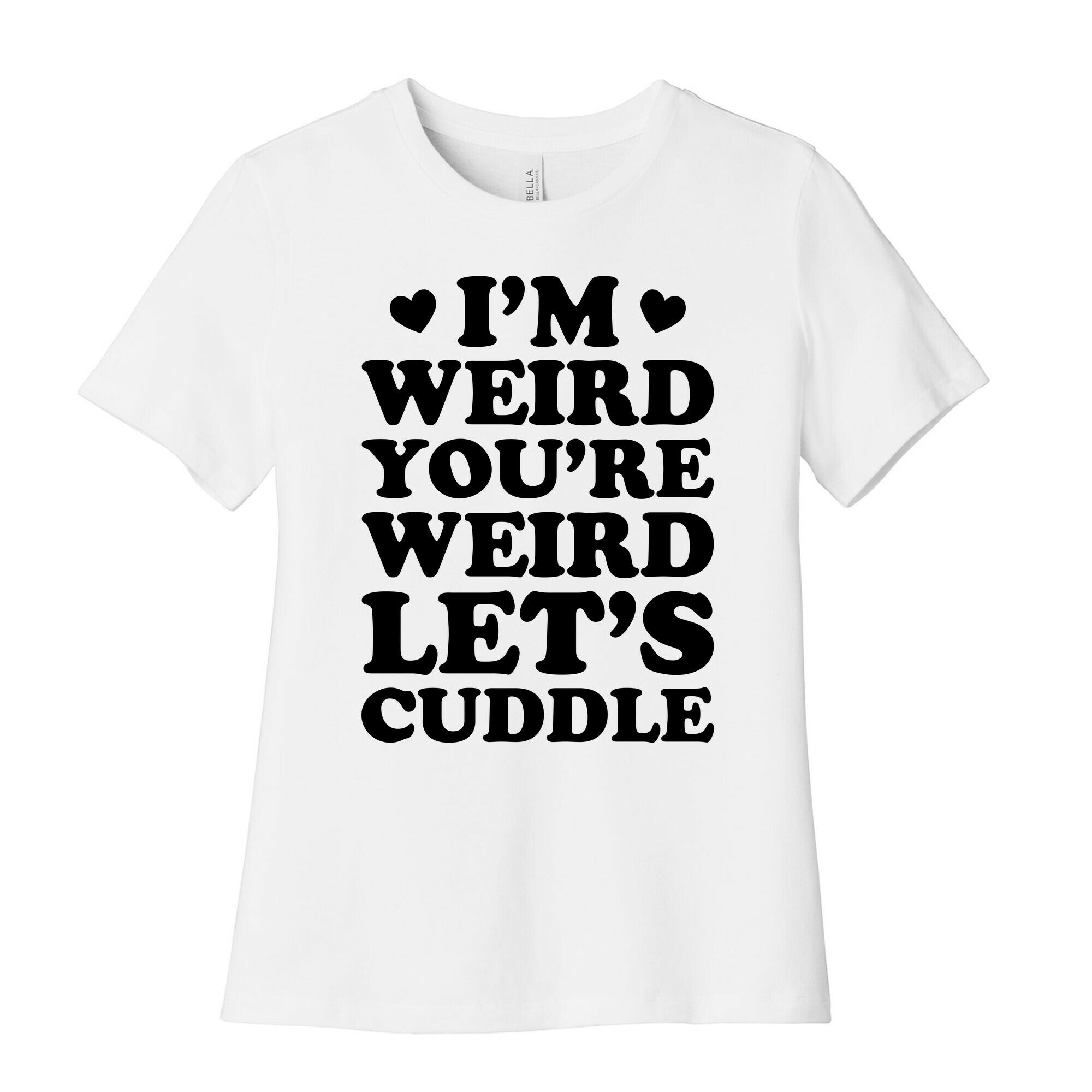 I'm Weird You're Weird Let's Cuddle Women's Cotton Tee